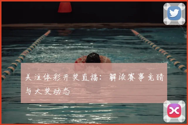 关注体彩开奖直播:解读赛事竞猜与大奖动态