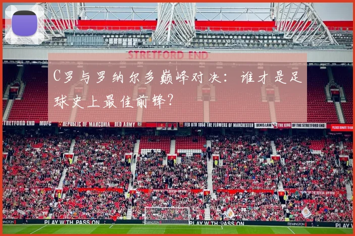 C罗与罗纳尔多巅峰对决：谁才是足球史上最佳前锋？