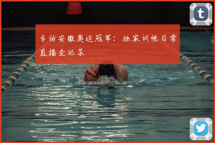 专访安徽奥运冠军:独家训练日常直播全记录