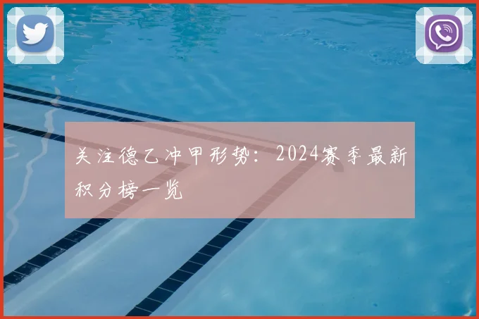 关注德乙冲甲形势：2024赛季最新积分榜一览