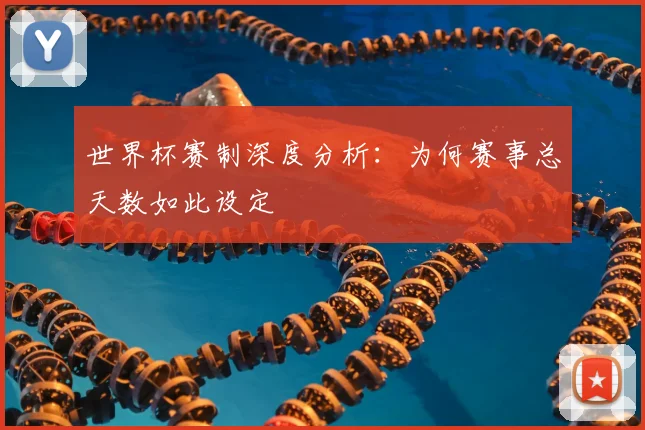 世界杯赛制深度分析：为何赛事总天数如此设定