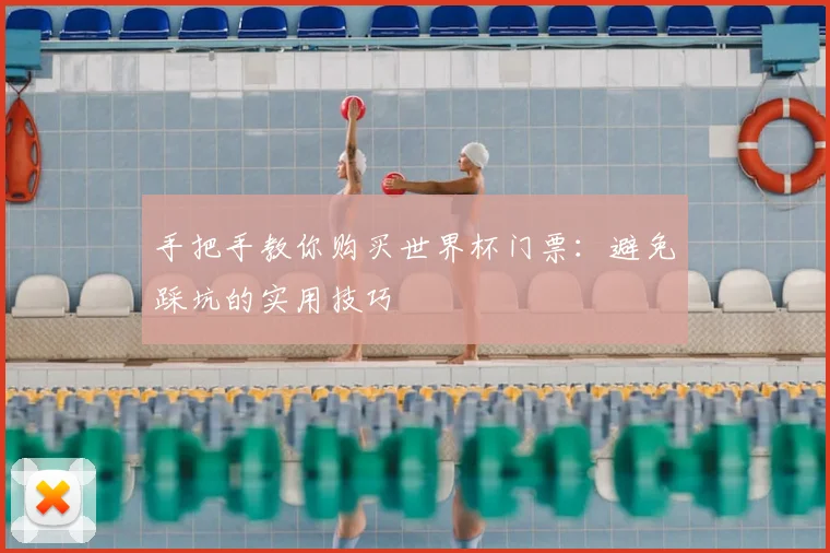 手把手教你购买世界杯门票:避免踩坑的实用技巧